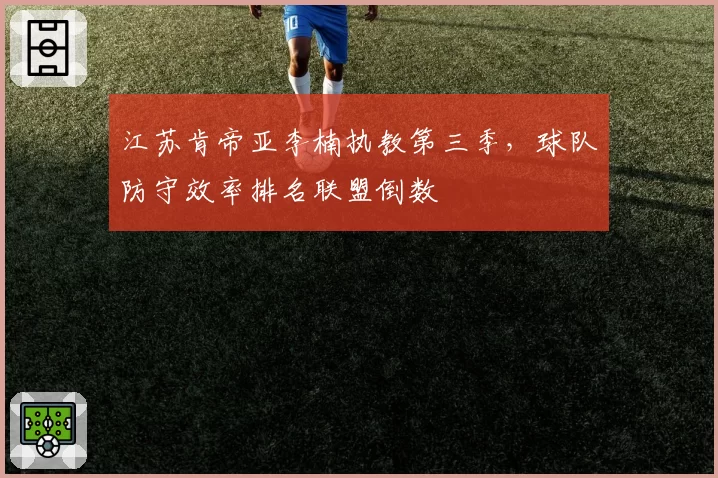 江苏肯帝亚李楠执教第三季,球队防守效率排名联盟倒数