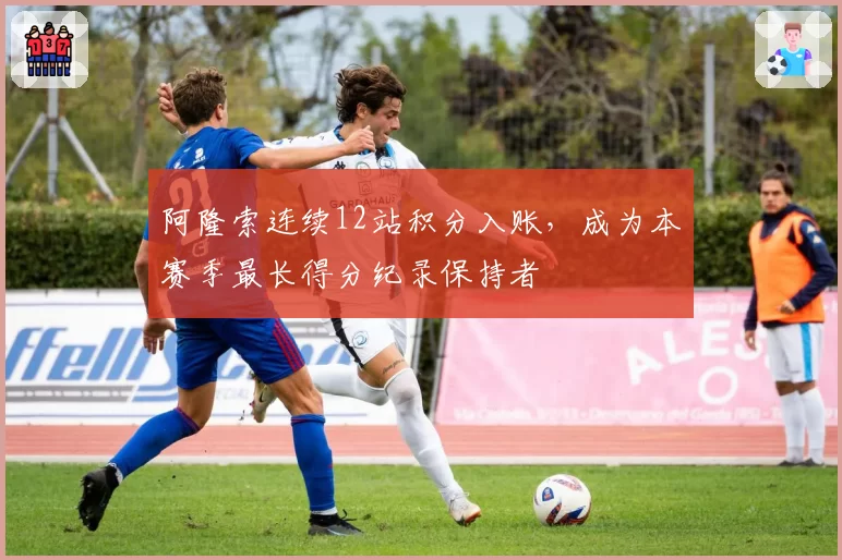 阿隆索连续12站积分入账，成为本赛季最长得分纪录保持者