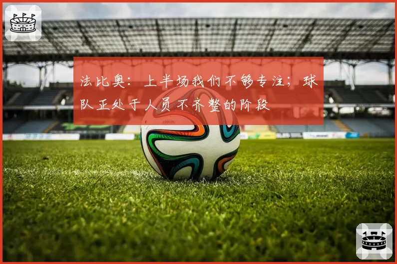 法比奥：上半场我们不够专注；球队正处于人员不齐整的阶段