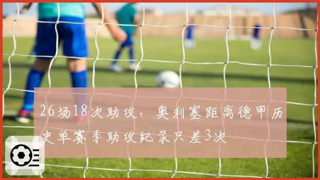 26场18次助攻，奥利塞距离德甲历史单赛季助攻纪录只差3次